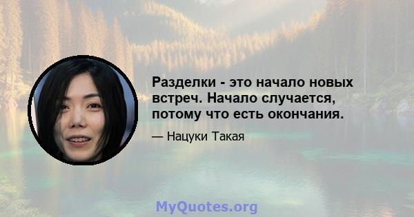 Разделки - это начало новых встреч. Начало случается, потому что есть окончания.