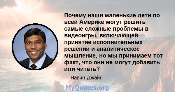 Почему наши маленькие дети по всей Америке могут решить самые сложные проблемы в видеоигры, включающей принятие исполнительных решений и аналитическое мышление, но мы принимаем тот факт, что они не могут добавить или