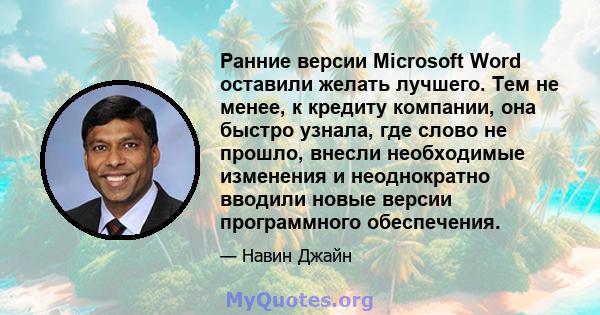 Ранние версии Microsoft Word оставили желать лучшего. Тем не менее, к кредиту компании, она быстро узнала, где слово не прошло, внесли необходимые изменения и неоднократно вводили новые версии программного обеспечения.