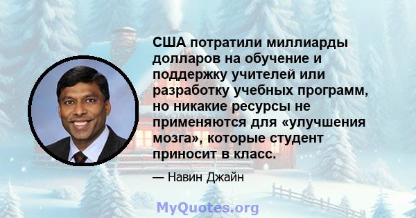 США потратили миллиарды долларов на обучение и поддержку учителей или разработку учебных программ, но никакие ресурсы не применяются для «улучшения мозга», которые студент приносит в класс.