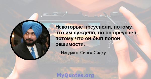 Некоторые преуспели, потому что им суждено, но он преуспел, потому что он был полон решимости.