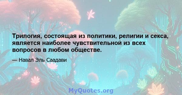 Трилогия, состоящая из политики, религии и секса, является наиболее чувствительной из всех вопросов в любом обществе.