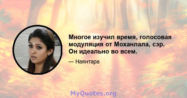 Многое изучил время, голосовая модуляция от Моханлала, сэр. Он идеально во всем.