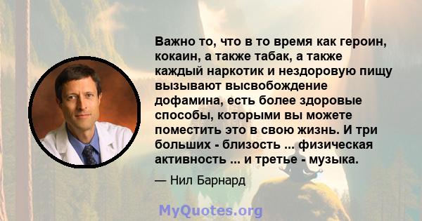 Важно то, что в то время как героин, кокаин, а также табак, а также каждый наркотик и нездоровую пищу вызывают высвобождение дофамина, есть более здоровые способы, которыми вы можете поместить это в свою жизнь. И три