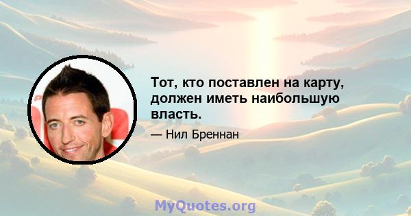 Тот, кто поставлен на карту, должен иметь наибольшую власть.