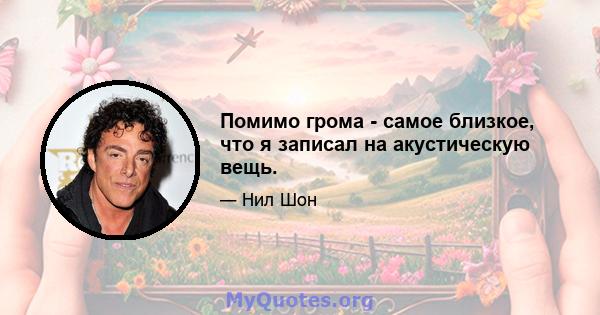 Помимо грома - самое близкое, что я записал на акустическую вещь.