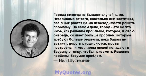 Города никогда не бывают случайными. Независимо от того, насколько они хаотичны, все в них растет из -за необходимости решить проблему. На самом деле, город - это не что иное, как решение проблемы, которое, в свою