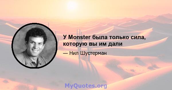 У Monster была только сила, которую вы им дали