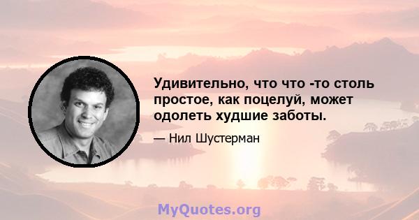 Удивительно, что что -то столь простое, как поцелуй, может одолеть худшие заботы.