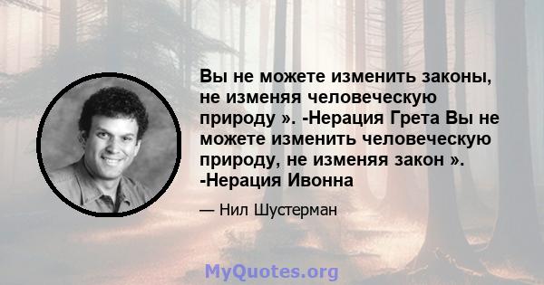 Вы не можете изменить законы, не изменяя человеческую природу ». -Нерация Грета Вы не можете изменить человеческую природу, не изменяя закон ». -Нерация Ивонна