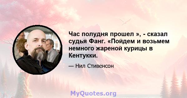 Час полудня прошел », - сказал судья Фанг. «Пойдем и возьмем немного жареной курицы в Кентукки.