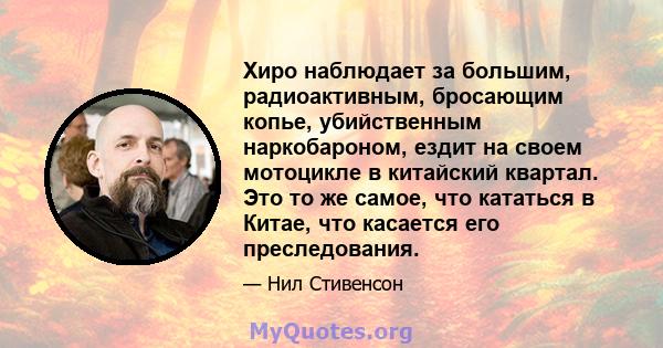 Хиро наблюдает за большим, радиоактивным, бросающим копье, убийственным наркобароном, ездит на своем мотоцикле в китайский квартал. Это то же самое, что кататься в Китае, что касается его преследования.