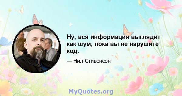 Ну, вся информация выглядит как шум, пока вы не нарушите код.