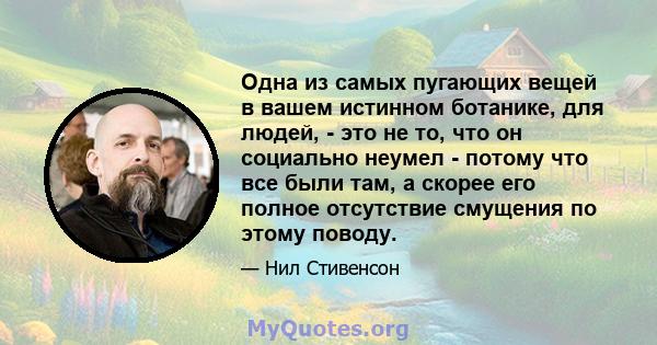 Одна из самых пугающих вещей в вашем истинном ботанике, для людей, - это не то, что он социально неумел - потому что все были там, а скорее его полное отсутствие смущения по этому поводу.