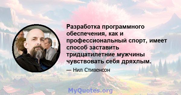 Разработка программного обеспечения, как и профессиональный спорт, имеет способ заставить тридцатилетние мужчины чувствовать себя дряхлым.