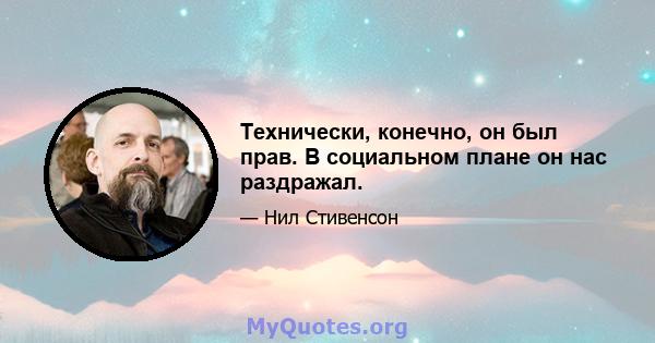 Технически, конечно, он был прав. В социальном плане он нас раздражал.