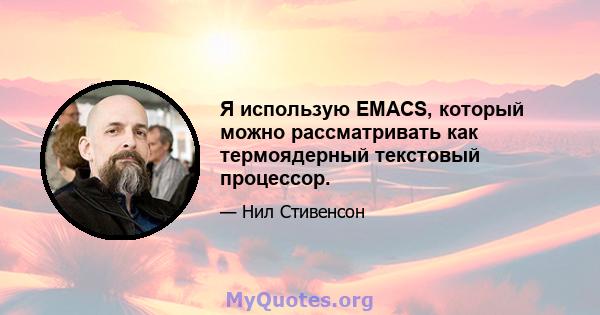 Я использую EMACS, который можно рассматривать как термоядерный текстовый процессор.