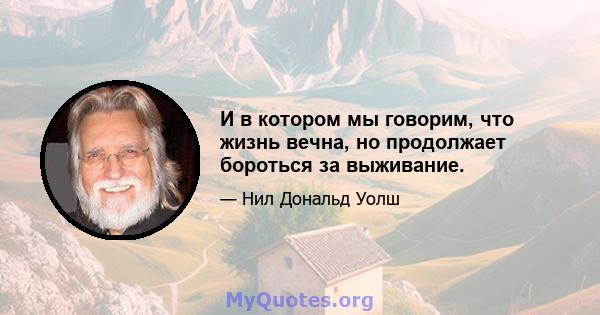 И в котором мы говорим, что жизнь вечна, но продолжает бороться за выживание.