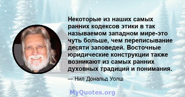 Некоторые из наших самых ранних кодексов этики в так называемом западном мире-это чуть больше, чем переписывание десяти заповедей. Восточные юридические конструкции также возникают из самых ранних духовных традиций и