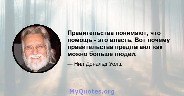 Правительства понимают, что помощь - это власть. Вот почему правительства предлагают как можно больше людей.