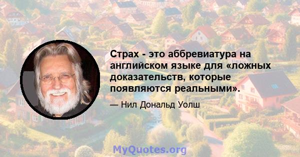 Страх - это аббревиатура на английском языке для «ложных доказательств, которые появляются реальными».