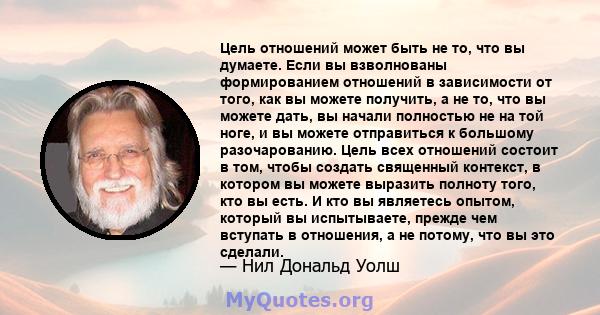 Цель отношений может быть не то, что вы думаете. Если вы взволнованы формированием отношений в зависимости от того, как вы можете получить, а не то, что вы можете дать, вы начали полностью не на той ноге, и вы можете