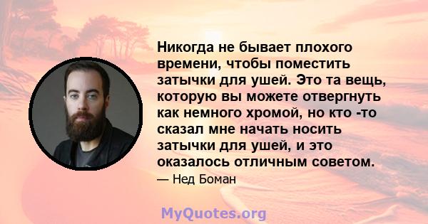 Никогда не бывает плохого времени, чтобы поместить затычки для ушей. Это та вещь, которую вы можете отвергнуть как немного хромой, но кто -то сказал мне начать носить затычки для ушей, и это оказалось отличным советом.