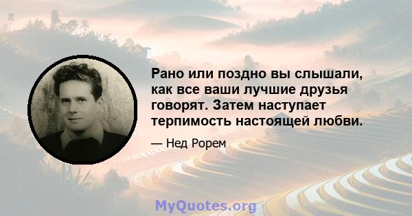 Рано или поздно вы слышали, как все ваши лучшие друзья говорят. Затем наступает терпимость настоящей любви.