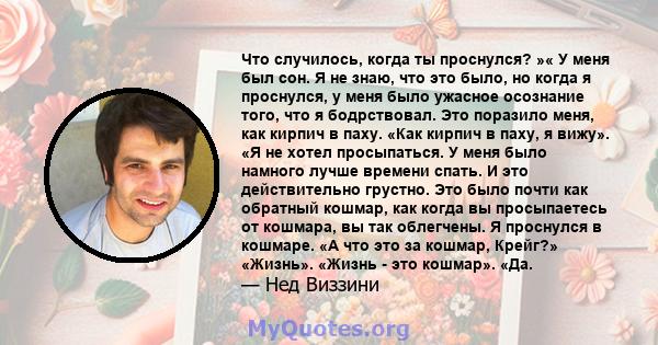 Что случилось, когда ты проснулся? »« У меня был сон. Я не знаю, что это было, но когда я проснулся, у меня было ужасное осознание того, что я бодрствовал. Это поразило меня, как кирпич в паху. «Как кирпич в паху, я