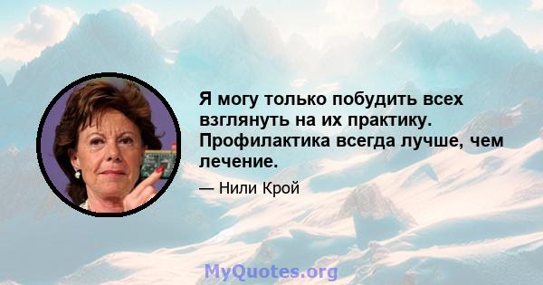 Я могу только побудить всех взглянуть на их практику. Профилактика всегда лучше, чем лечение.