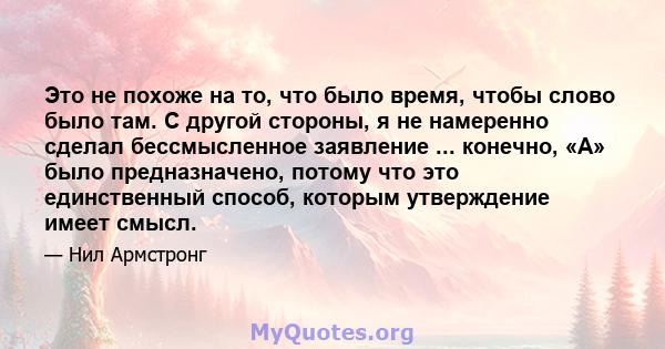 Это не похоже на то, что было время, чтобы слово было там. С другой стороны, я не намеренно сделал бессмысленное заявление ... конечно, «А» было предназначено, потому что это единственный способ, которым утверждение