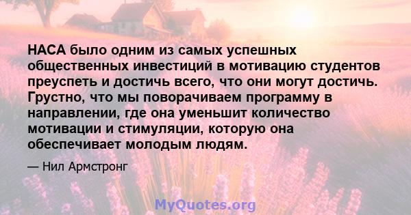 НАСА было одним из самых успешных общественных инвестиций в мотивацию студентов преуспеть и достичь всего, что они могут достичь. Грустно, что мы поворачиваем программу в направлении, где она уменьшит количество