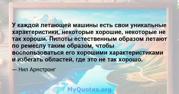 У каждой летающей машины есть свои уникальные характеристики, некоторые хорошие, некоторые не так хороши. Пилоты естественным образом летают по ремеслу таким образом, чтобы воспользоваться его хорошими характеристиками