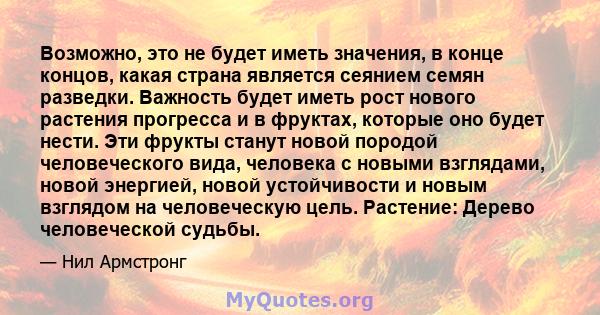 Возможно, это не будет иметь значения, в конце концов, какая страна является сеянием семян разведки. Важность будет иметь рост нового растения прогресса и в фруктах, которые оно будет нести. Эти фрукты станут новой