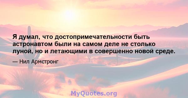 Я думал, что достопримечательности быть астронавтом были на самом деле не столько луной, но и летающими в совершенно новой среде.