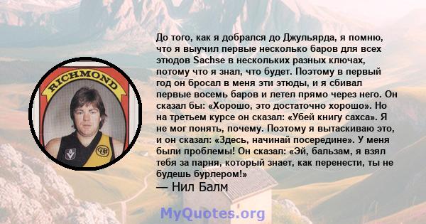 До того, как я добрался до Джульярда, я помню, что я выучил первые несколько баров для всех этюдов Sachse в нескольких разных ключах, потому что я знал, что будет. Поэтому в первый год он бросал в меня эти этюды, и я