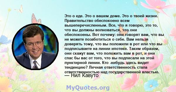 Это о еде. Это о вашем доме. Это о твоей жизни. Правительство обеспокоено всем вышеперечисленным. Все, что я говорю, это то, что вы должны волноваться, что они обеспокоены. Вот почему: они говорят вам, что вы не можете