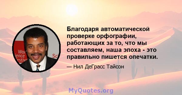 Благодаря автоматической проверке орфографии, работающих за то, что мы составляем, наша эпоха - это правильно пишется опечатки.