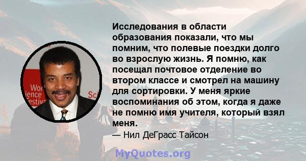 Исследования в области образования показали, что мы помним, что полевые поездки долго во взрослую жизнь. Я помню, как посещал почтовое отделение во втором классе и смотрел на машину для сортировки. У меня яркие