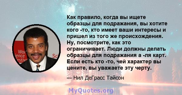 Как правило, когда вы ищете образцы для подражания, вы хотите кого -то, кто имеет ваши интересы и пришел из того же происхождения. Ну, посмотрите, как это ограничивает. Люди должны делать образцы для подражания а -ля