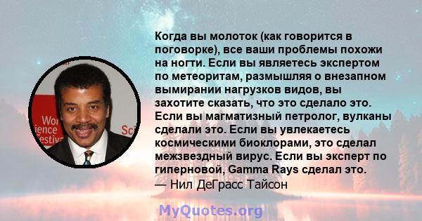 Когда вы молоток (как говорится в поговорке), все ваши проблемы похожи на ногти. Если вы являетесь экспертом по метеоритам, размышляя о внезапном вымирании нагрузков видов, вы захотите сказать, что это сделало это. Если 