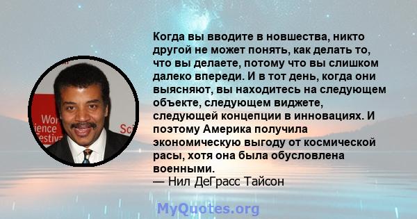 Когда вы вводите в новшества, никто другой не может понять, как делать то, что вы делаете, потому что вы слишком далеко впереди. И в тот день, когда они выясняют, вы находитесь на следующем объекте, следующем виджете,