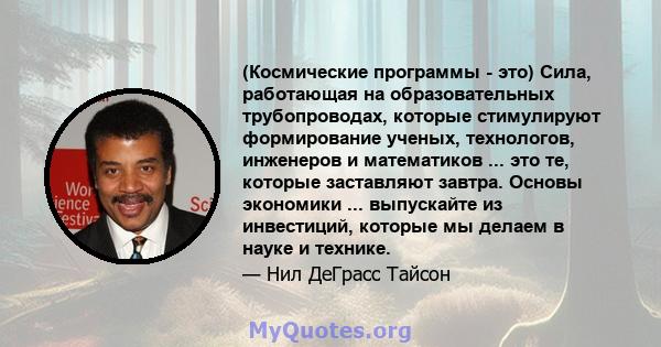 (Космические программы - это) Сила, работающая на образовательных трубопроводах, которые стимулируют формирование ученых, технологов, инженеров и математиков ... это те, которые заставляют завтра. Основы экономики ...