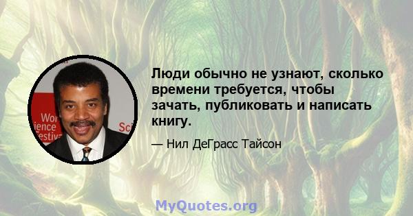 Люди обычно не узнают, сколько времени требуется, чтобы зачать, публиковать и написать книгу.