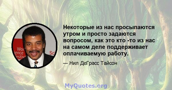 Некоторые из нас просыпаются утром и просто задаются вопросом, как это кто -то из нас на самом деле поддерживает оплачиваемую работу.