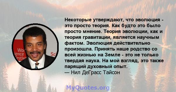 Некоторые утверждают, что эволюция - это просто теория. Как будто это было просто мнение. Теория эволюции, как и теория гравитации, является научным фактом. Эволюция действительно произошла. Принять наше родство со всей 