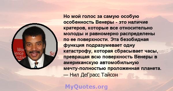 Но мой голос за самую особую особенность Венеры - это наличие кратеров, которые все относительно молоды и равномерно распределены по ее поверхности. Эта безобидная функция подразумевает одну катастрофу, которая