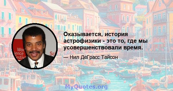 Оказывается, история астрофизики - это то, где мы усовершенствовали время.