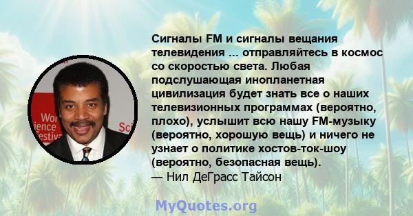 Сигналы FM и сигналы вещания телевидения ... отправляйтесь в космос со скоростью света. Любая подслушающая инопланетная цивилизация будет знать все о наших телевизионных программах (вероятно, плохо), услышит всю нашу