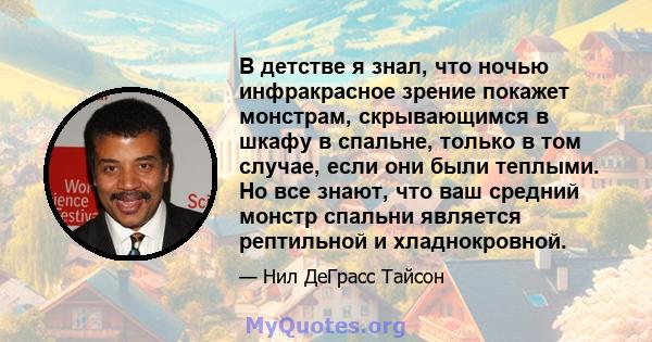 В детстве я знал, что ночью инфракрасное зрение покажет монстрам, скрывающимся в шкафу в спальне, только в том случае, если они были теплыми. Но все знают, что ваш средний монстр спальни является рептильной и